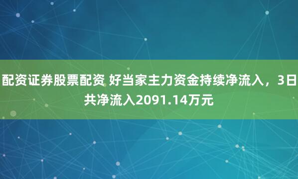 配资证券股票配资 好当家主力资金持续净流入，3日共净流入2091.14万元
