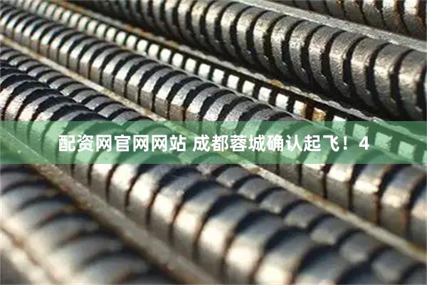 配资网官网网站 成都蓉城确认起飞！4